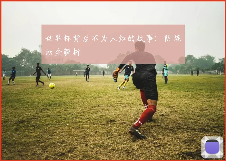 世界杯背后不为人知的故事：阴谋论全解析